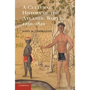 Thornton, John K. A Cultural History of the Atlantic World, 1250-1820 Thornton, John K. A Cultural History of the Atlantic World, 1250-1820