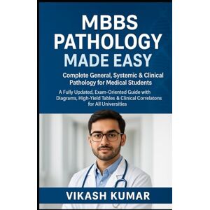 KUMAR, VIKASH MBBS PATHOLOGY MADE EASY: Complete General, Systemic & Clinical Pathology for Medical Students: A Fully Updated, Exam-Oriented Guide with Diagrams, ... (Exam-Ready Medical Notes Series) KUMAR, VIKASH MBBS PATHOLOGY MADE EASY: Complete General, Systemic & Clinical Pathology for Medical Students: A Fully Updated, Exam-Oriented Guide with Diagrams, ... (Exam-Ready Medical Notes Series)