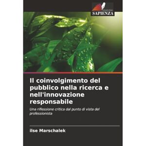 Marschalek, ilse Il coinvolgimento del pubblico nella ricerca e nell'innovazione responsabile: Una riflessione critica dal punto di vista del professionista Marschalek, ilse Il coinvolgimento del pubblico nella ricerca e nell'innovazione responsabile: Una riflessione critica dal punto di vista del professionista
