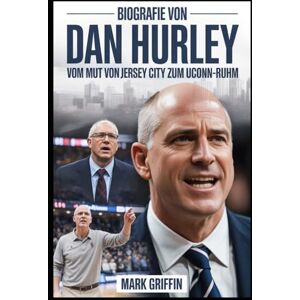Griffin Biografie von Dan Hurley: Vom Mut von Jersey City zum UConn-Ruhm: Die unerzählte Geschichte von Disziplin, Vermächtnis und einem Basketballtrainer, der sich weigerte, zu brechen Griffin Biografie von Dan Hurley: Vom Mut von Jersey City zum UConn-Ruhm: Die unerzählte Geschichte von Disziplin, Vermächtnis und einem Basketballtrainer, der sich weigerte, zu brechen