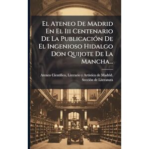 El Ateneo De Madrid En El Iii Centenario De La PublicaciÃ3n De El Ingenioso Hidalgo Don Quijote De La Mancha... El Ateneo De Madrid En El Iii Centenario De La PublicaciÃ3n De El Ingenioso Hidalgo Don Quijote De La Mancha...
