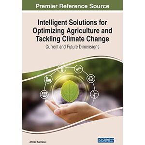 Intelligent Solutions for Optimizing Agriculture and Tackling Climate Change: Current and Future Dimensions (Advances in Environmental and Green Technologies) Intelligent Solutions for Optimizing Agriculture and Tackling Climate Change: Current and Future Dimensions (Advances in Environmental and Green Technologies)