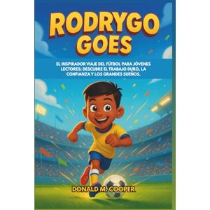 Cooper, Donald M. Biografía de Rodrygo Goes: El inspirador viaje del fútbol para jóvenes lectores: descubre el trabajo duro, la confianza y los grandes sueños. Cooper, Donald M. Biografía de Rodrygo Goes: El inspirador viaje del fútbol para jóvenes lectores: descubre el trabajo duro, la confianza y los grandes sueños.