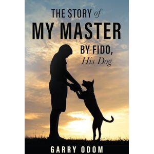 Odom, Garry The Story of My Master by Fido, His Dog Odom, Garry The Story of My Master by Fido, His Dog