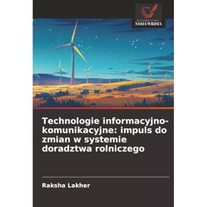 Lakher, Raksha Technologie informacyjno-komunikacyjne: impuls do zmian w systemie doradztwa rolniczego Lakher, Raksha Technologie informacyjno-komunikacyjne: impuls do zmian w systemie doradztwa rolniczego