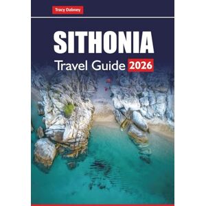 Dabney, Tracy SITHONIA TRAVEL GUIDE 2026: Discover Northern Greece’s Hidden Beaches, Scenic Hiking Routes, Local Cuisine, and Practical Tips Dabney, Tracy SITHONIA TRAVEL GUIDE 2026: Discover Northern Greece’s Hidden Beaches, Scenic Hiking Routes, Local Cuisine, and Practical Tips