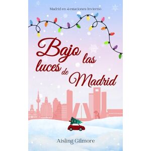 Gilmore, Sra Aisling Bajo las luces de Madrid: Madrid en 4 estaciones: Invierno Gilmore, Sra Aisling Bajo las luces de Madrid: Madrid en 4 estaciones: Invierno