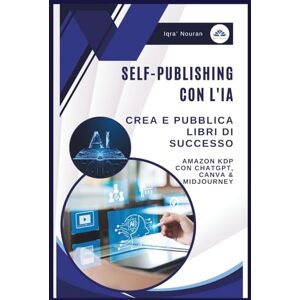 Nouran, Iqra’ Self-Publishing con l’Intelligenza Artificiale: Guida passo-passo per creare e pubblicare libri di successo su Amazon KDP con ChatGPT, Canva, MidJourney e altri strumenti di IA Nouran, Iqra’ Self-Publishing con l’Intelligenza Artificiale: Guida passo-passo per creare e pubblicare libri di successo su Amazon KDP con ChatGPT, Canva, MidJourney e altri strumenti di IA