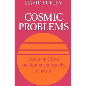 Furley, David Cosmic Problems: Essays on Greek and Roman Philosophy of Nature Furley, David Cosmic Problems: Essays on Greek and Roman Philosophy of Nature