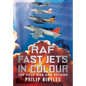 Philip Birtles RAF Fast Jets in Colour: The Cold War and Beyond Philip Birtles RAF Fast Jets in Colour: The Cold War and Beyond