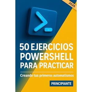 García Fernández, Lucía 50 ejercicios PowerShell para practicar. Creando tus primeros automatismos: Aprende PowerShell desde cero para automatizar tareas en Windows. La guía ... con scripts prácticos en Español. García Fernández, Lucía 50 ejercicios PowerShell para practicar. Creando tus primeros automatismos: Aprende PowerShell desde cero para automatizar tareas en Windows. La guía ... con scripts prácticos en Español.