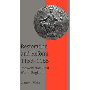 White, Graeme J. Restoration and Reform, 1153-1165: Recovery from Civil War in England: 46 (Cambridge Studies in Medieval Life and Thought: Fourth Series, Series Number 46) White, Graeme J. Restoration and Reform, 1153-1165: Recovery from Civil War in England: 46 (Cambridge Studies in Medieval Life and Thought: Fourth Series, Series Number 46)