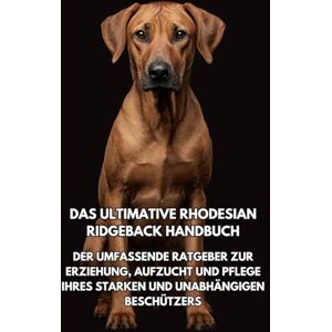 Books, Inkspire Das Ultimative Rhodesian Ridgeback Handbuch: Der Umfassende Ratgeber zur Erziehung, Aufzucht und Pflege Ihres Starken und Unabhängigen Beschützers Books, Inkspire Das Ultimative Rhodesian Ridgeback Handbuch: Der Umfassende Ratgeber zur Erziehung, Aufzucht und Pflege Ihres Starken und Unabhängigen Beschützers