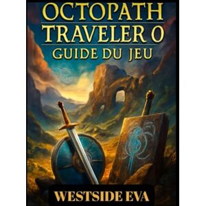 EVA, WESTSIDE OCTOPATH TRAVELER 0 GUIDE DU JEU (Avec images): Maîtrisez Chaque Mission, Vainquez Chaque Boss Et Percez Tous Les Secrets D'orsterra EVA, WESTSIDE OCTOPATH TRAVELER 0 GUIDE DU JEU (Avec images): Maîtrisez Chaque Mission, Vainquez Chaque Boss Et Percez Tous Les Secrets D'orsterra