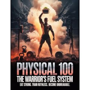 DEY, JENNIFER PHYSICAL 100: THE WARRIOR'S FUEL SYSTEM: EAT STRONG. TRAIN RUTHLESS. BECOME UNBREAKABBLE DEY, JENNIFER PHYSICAL 100: THE WARRIOR'S FUEL SYSTEM: EAT STRONG. TRAIN RUTHLESS. BECOME UNBREAKABBLE