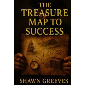 Greeves, Shawn The Treasure Map to Success: Stop Wandering, Start Winning: The Proven Map to Achieve Anything You Want. Your goals and dreams are closer than you ... already inside you — all you need is the map Greeves, Shawn The Treasure Map to Success: Stop Wandering, Start Winning: The Proven Map to Achieve Anything You Want. Your goals and dreams are closer than you ... already inside you — all you need is the map