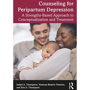 Thompson, Isabel A. Counseling for Peripartum Depression: A Strengths-Based Approach to Conceptualization and Treatment Thompson, Isabel A. Counseling for Peripartum Depression: A Strengths-Based Approach to Conceptualization and Treatment