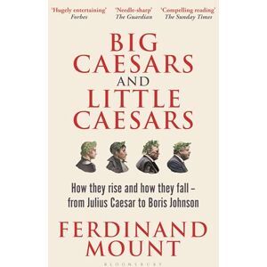 Mount, Ferdinand Big Caesars and Little Caesars: How They Rise and How They Fall From Julius Caesar to Boris Johnson Mount, Ferdinand Big Caesars and Little Caesars: How They Rise and How They Fall From Julius Caesar to Boris Johnson