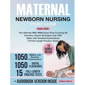 Allens, Halbert Maternal Newborn Nursing Study Guide: The Ultimate RNC-MNN Exam Prep Covering All Domains, Expert Strategies and 1050 Q&As with Detailed Explanations (15 Full-Length Practice Tests) Allens, Halbert Maternal Newborn Nursing Study Guide: The Ultimate RNC-MNN Exam Prep Covering All Domains, Expert Strategies and 1050 Q&As with Detailed Explanations (15 Full-Length Practice Tests)