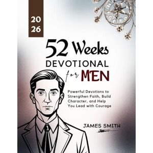 SMITH, JAMES 52 WEEKS DEVOTIONAL FOR MEN 2026: Powerful Devotions to Strengthen Faith Build Character and Help You Lead with Courage (5 MINUTES INSPIRED DEVOTIONS IN ENGLISH AND GERMAN) SMITH, JAMES 52 WEEKS DEVOTIONAL FOR MEN 2026: Powerful Devotions to Strengthen Faith Build Character and Help You Lead with Courage (5 MINUTES INSPIRED DEVOTIONS IN ENGLISH AND GERMAN)