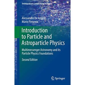 De Angelis, Alessandro Introduction to Particle and Astroparticle Physics: Multimessenger Astronomy and its Particle Physics Foundations (Undergraduate Lecture Notes in Physics) De Angelis, Alessandro Introduction to Particle and Astroparticle Physics: Multimessenger Astronomy and its Particle Physics Foundations (Undergraduate Lecture Notes in Physics)