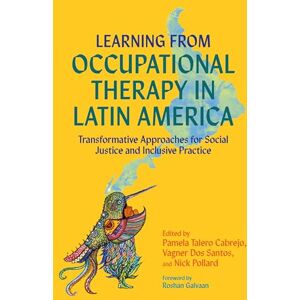 Talero Cabrejo, Pamela Learning from Occupational Therapy in Latin America: Transformative Approaches for Social Justice and Inclusive Practice Talero Cabrejo, Pamela Learning from Occupational Therapy in Latin America: Transformative Approaches for Social Justice and Inclusive Practice