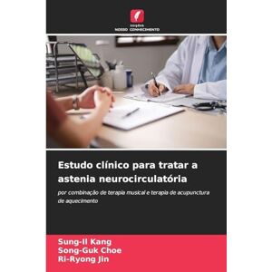 Kang, Sung-Il Estudo clínico para tratar a astenia neurocirculatória: por combinação de terapia musical e terapia de acupunctura de aquecimento Kang, Sung-Il Estudo clínico para tratar a astenia neurocirculatória: por combinação de terapia musical e terapia de acupunctura de aquecimento