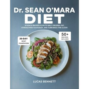 Bennett, Lucas Dr. Sean O’Mara Diet: Science-Backed Plan to Melt Visceral Fat, Strengthen Your Body, and Turn Back the Clock Bennett, Lucas Dr. Sean O’Mara Diet: Science-Backed Plan to Melt Visceral Fat, Strengthen Your Body, and Turn Back the Clock