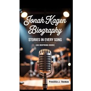 J. Thomas, Precillia JONAH KAGEN BIOGRAPHY: Stories in Every Song (An Inspiring Book) J. Thomas, Precillia JONAH KAGEN BIOGRAPHY: Stories in Every Song (An Inspiring Book)