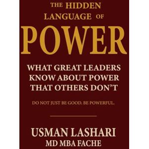 Lashari, Usman The Hidden Language of Power: What great leaders know about Power that others Don't Lashari, Usman The Hidden Language of Power: What great leaders know about Power that others Don't