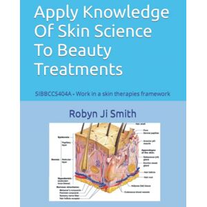 Ji Smith, Robyn Apply Knowledge Of Skin Science To Beauty Treatments: SIBBCCS404A Work in a skin therapies framework (Beauty School Books Training Manuals For Beauty Pathways Academy) Ji Smith, Robyn Apply Knowledge Of Skin Science To Beauty Treatments: SIBBCCS404A Work in a skin therapies framework (Beauty School Books Training Manuals For Beauty Pathways Academy)