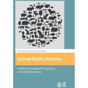 Jacobsson, Kerstin Animal Rights Activism: A Moral-Sociological Perspective on Social Movements (Protest and Social Movements) Jacobsson, Kerstin Animal Rights Activism: A Moral-Sociological Perspective on Social Movements (Protest and Social Movements)