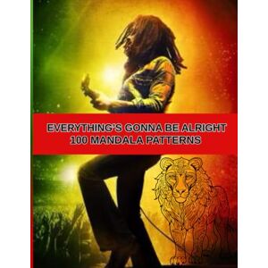 Broderick, Donovan Everything's Gonna Be Alright Mandala: Bob Marley Mandalas for Stress Relief, Positivity, and Peace Broderick, Donovan Everything's Gonna Be Alright Mandala: Bob Marley Mandalas for Stress Relief, Positivity, and Peace
