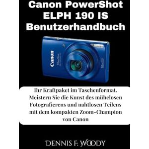 Woody, Dennis F. Canon PowerShot ELPH 190 IS Benutzerhandbuch: Ihr Kraftpaket im Taschenformat. Meistern Sie die Kunst des mühelosen Fotografierens und nahtlosen Teilens mit dem kompakten Zoom-Champion von Canon Woody, Dennis F. Canon PowerShot ELPH 190 IS Benutzerhandbuch: Ihr Kraftpaket im Taschenformat. Meistern Sie die Kunst des mühelosen Fotografierens und nahtlosen Teilens mit dem kompakten Zoom-Champion von Canon
