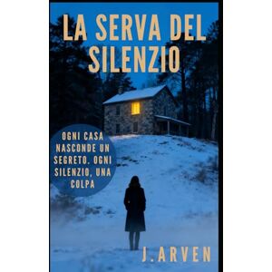 ARVEN, J. LA SERVA DEL SILENZIO: Ogni casa nasconde un segreto. Ogni silenzio, una colpa. ARVEN, J. LA SERVA DEL SILENZIO: Ogni casa nasconde un segreto. Ogni silenzio, una colpa.
