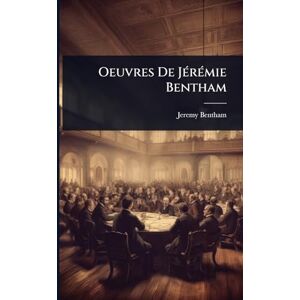 Bentham, Jeremy Oeuvres De JÃ(c)rÃ(c)mie Bentham Bentham, Jeremy Oeuvres De JÃ(c)rÃ(c)mie Bentham