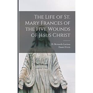 Ferris, Daniel The Life of St. Mary Frances of the Five Wounds of Jesus Christ Ferris, Daniel The Life of St. Mary Frances of the Five Wounds of Jesus Christ