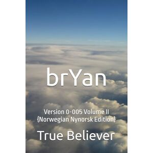 Bryan, True Believer brYan: Version 0-005 Volume II {Norwegian Nynorsk Edition} (The Book if brYan {Norwegian}) Bryan, True Believer brYan: Version 0-005 Volume II {Norwegian Nynorsk Edition} (The Book if brYan {Norwegian})