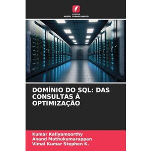 Kaliyamoorthy, Kumar Domínio Do SQL: Das Consultas À Optimização Kaliyamoorthy, Kumar Domínio Do SQL: Das Consultas À Optimização