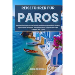 Skouras, Eleni Reiseführer für Paros: Ihr vollständiger Reiseführer zu sonnenverwöhnten Dörfern, idyllischen Stränden, antiken Stätten und versteckten Juwelen der Ägäis Skouras, Eleni Reiseführer für Paros: Ihr vollständiger Reiseführer zu sonnenverwöhnten Dörfern, idyllischen Stränden, antiken Stätten und versteckten Juwelen der Ägäis