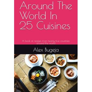 Bugeja, Dr Alex Around The World In 25 Cuisines: A book of recipes from twenty-five countries around the world Bugeja, Dr Alex Around The World In 25 Cuisines: A book of recipes from twenty-five countries around the world