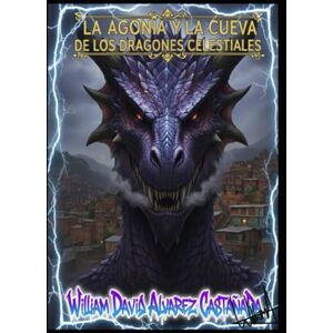 Alvarez C, Ing William David LA AGONÍA Y LA CUEVA DE LOS DRAGONES CELESTIALES Alvarez C, Ing William David LA AGONÍA Y LA CUEVA DE LOS DRAGONES CELESTIALES