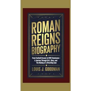 J. GOODMAN, LOUIS ROMAN REIGNS BIOGRAPHY: From Football Dreams to WWE Dominance A Journey Through Grit, Glory, and the Making of a Wrestling Icon J. GOODMAN, LOUIS ROMAN REIGNS BIOGRAPHY: From Football Dreams to WWE Dominance A Journey Through Grit, Glory, and the Making of a Wrestling Icon
