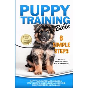 Press, Trinity Woods Puppy Training Bible 6 Simple Steps: Positive Reinforcement for Busy Owners Potty Train, Master Basic Commands, Apply 10-Minute Lessons, Curb Bad Habits and Raise a Confident Dog at All Ages Press, Trinity Woods Puppy Training Bible 6 Simple Steps: Positive Reinforcement for Busy Owners Potty Train, Master Basic Commands, Apply 10-Minute Lessons, Curb Bad Habits and Raise a Confident Dog at All Ages