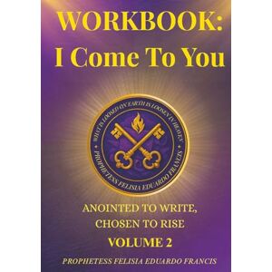 Eduardo Francis, Felisia Cristina Workbook: I Come to You: Anointed to Write, Chosen to Rise Eduardo Francis, Felisia Cristina Workbook: I Come to You: Anointed to Write, Chosen to Rise