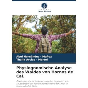 Hernandez - Muñoz, Abel Physiognomische Analyse des Waldes von Hornos de Cal.: Physiognomische Untersuchung der Vegetation von Laubwäldern auf kahlen Hainbuchen oder Lenar in Hornos de Cal, Kuba. Hernandez - Muñoz, Abel Physiognomische Analyse des Waldes von Hornos de Cal.: Physiognomische Untersuchung der Vegetation von Laubwäldern auf kahlen Hainbuchen oder Lenar in Hornos de Cal, Kuba.