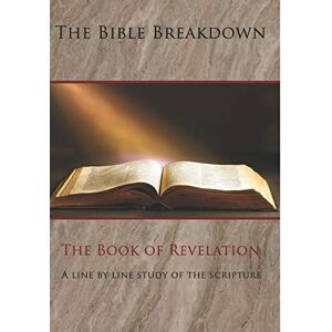 Lee The Bible Breakdown: The Book of Revelation: A line by line study of the scripture: 1 Lee The Bible Breakdown: The Book of Revelation: A line by line study of the scripture: 1