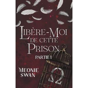Swan, Meonie Libère-moi de cette prison: Partie I Swan, Meonie Libère-moi de cette prison: Partie I