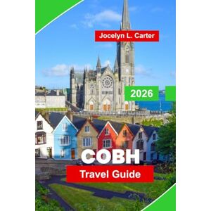 Carter, Jocelyn L. Cobh Travel Guide 2026: Explore Colorful Streets, Maritime History, Local Attractions, Coastal Walks, and Practical Tips for Your Ireland Trip Carter, Jocelyn L. Cobh Travel Guide 2026: Explore Colorful Streets, Maritime History, Local Attractions, Coastal Walks, and Practical Tips for Your Ireland Trip