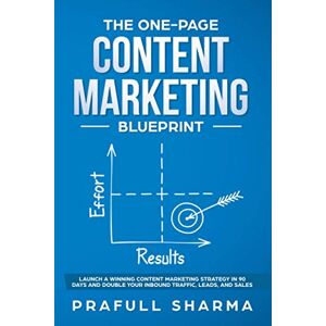 Sharma, P. The One-Page Content Marketing Blueprint: Step by Step Guide to Launch a Winning Content Marketing Strategy in 90 Days or Less and Double Your Inbound Traffic, Leads, and Sales Sharma, P. The One-Page Content Marketing Blueprint: Step by Step Guide to Launch a Winning Content Marketing Strategy in 90 Days or Less and Double Your Inbound Traffic, Leads, and Sales